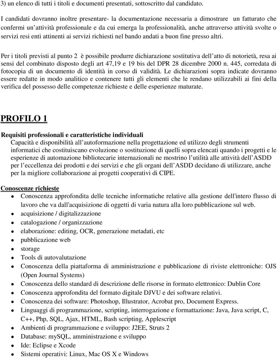 svolte o servizi resi enti attinenti ai servizi richiesti nel bando andati a buon fine presso altri.