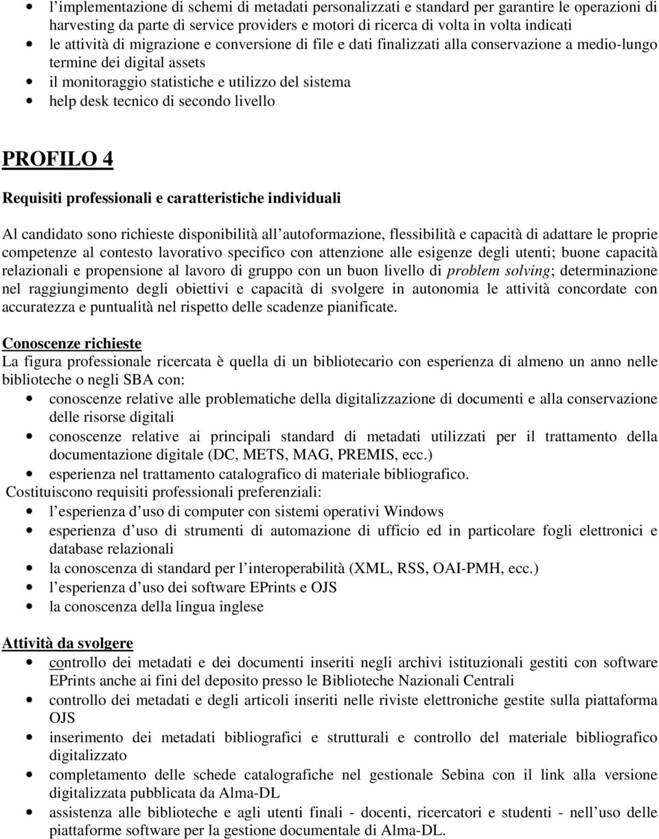 PROFILO 4 Al candidato sono richieste disponibilità all autoformazione, flessibilità e capacità di adattare le proprie competenze al contesto lavorativo specifico con attenzione alle esigenze degli