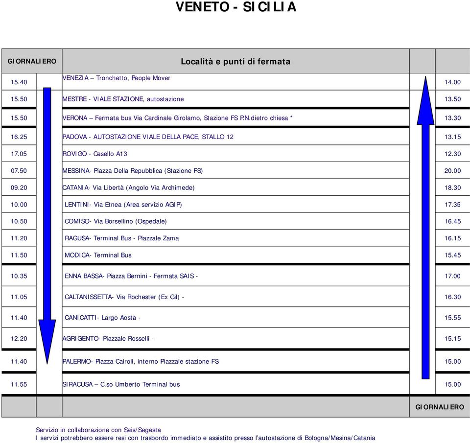 20 CATANIA- Via Libertà (Angolo Via Archimede) 18.30 10.00 LENTINI- Via Etnea (Area servizio AGIP) 17.35 10.50 COMISO- Via Borsellino (Ospedale) 16.45 11.20 RAGUSA- Terminal Bus - Piazzale Zama 16.