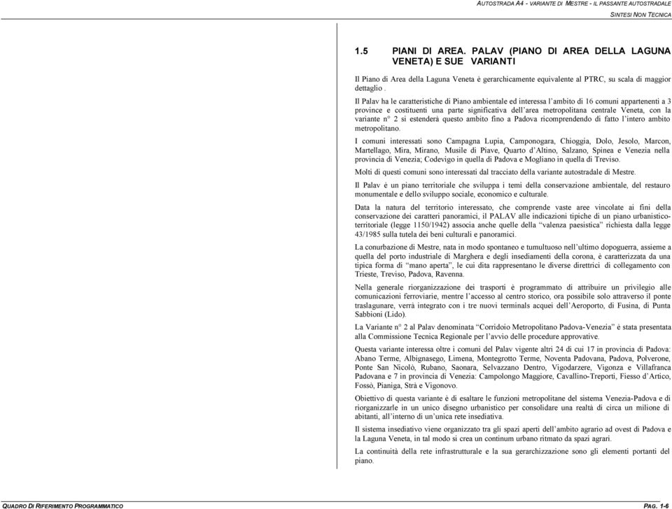 Il Palav ha le caratteristiche di Piano ambientale ed interessa l ambito di 16 comuni appartenenti a 3 province e costituenti una parte significativa dell area metropolitana centrale Veneta, con la