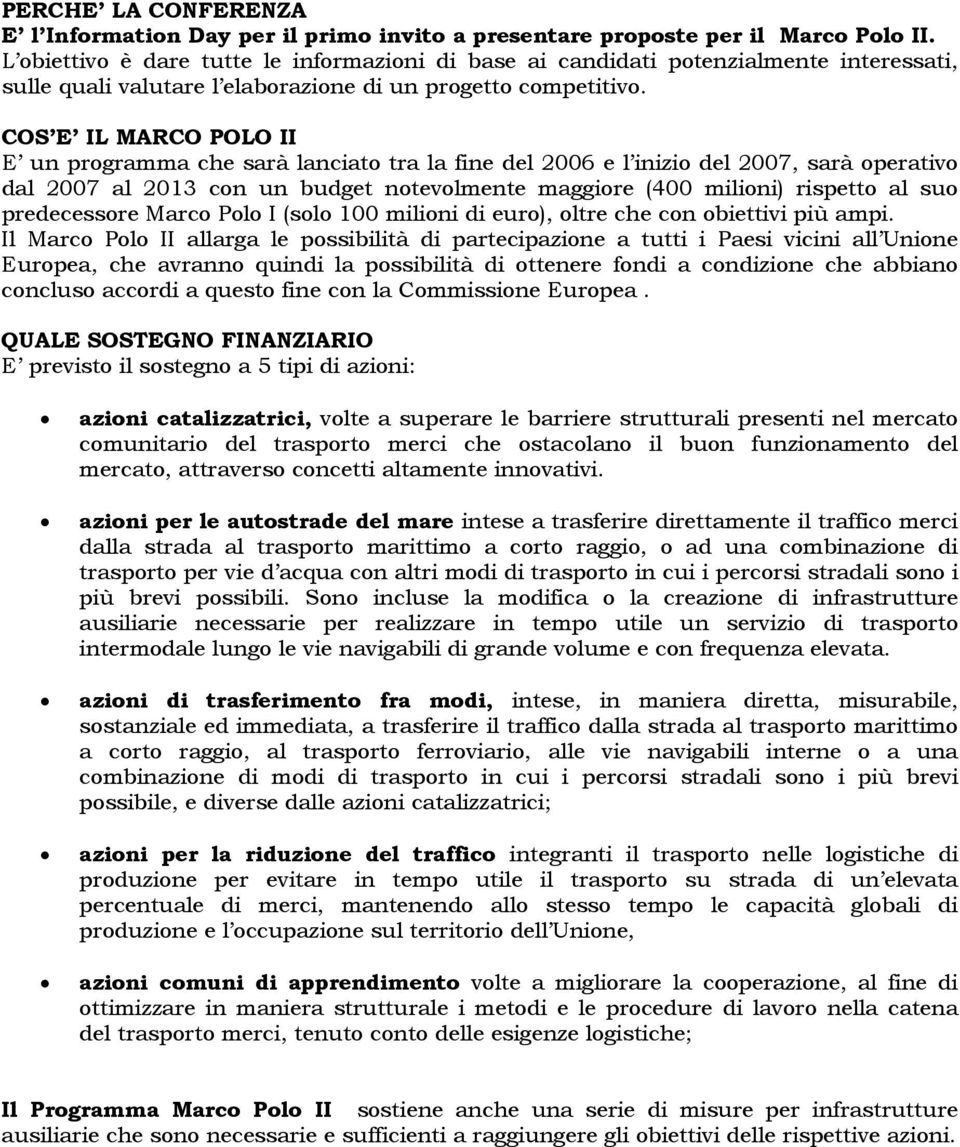 COS E IL MARCO POLO II E un programma che sarà lanciato tra la fine del 2006 e l inizio del 2007, sarà operativo dal 2007 al 2013 con un budget notevolmente maggiore (400 milioni) rispetto al suo