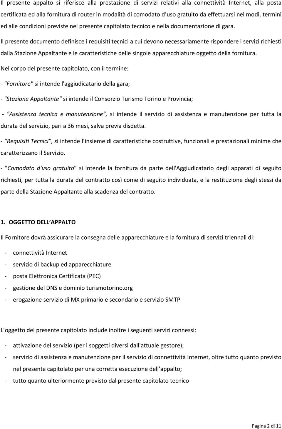 Il presente documento definisce i requisiti tecnici a cui devono necessariamente rispondere i servizi richiesti dalla Stazione Appaltante e le caratteristiche delle singole apparecchiature oggetto