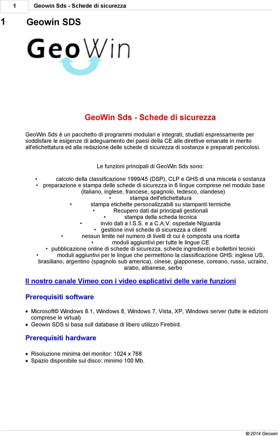 Le funzioni principali di GeoWin Sds sono: calcolo della classificazione 1999/45 (DSP), CLP e GHS di una miscela o sostanza preparazione e stampa delle schede di sicurezza in 6 lingue comprese nel