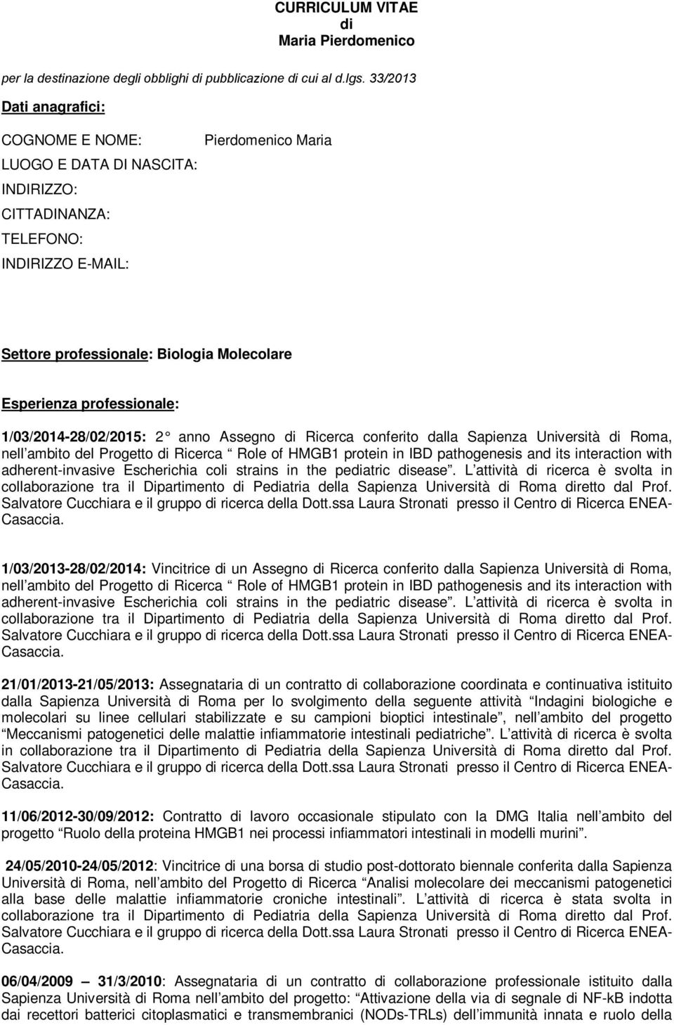 professionale: 1/03/2014-28/02/2015: 2 anno Assegno di Ricerca conferito dalla Sapienza Università di Roma, nell ambito del Progetto di Ricerca Role of HMGB1 protein in IBD pathogenesis and its