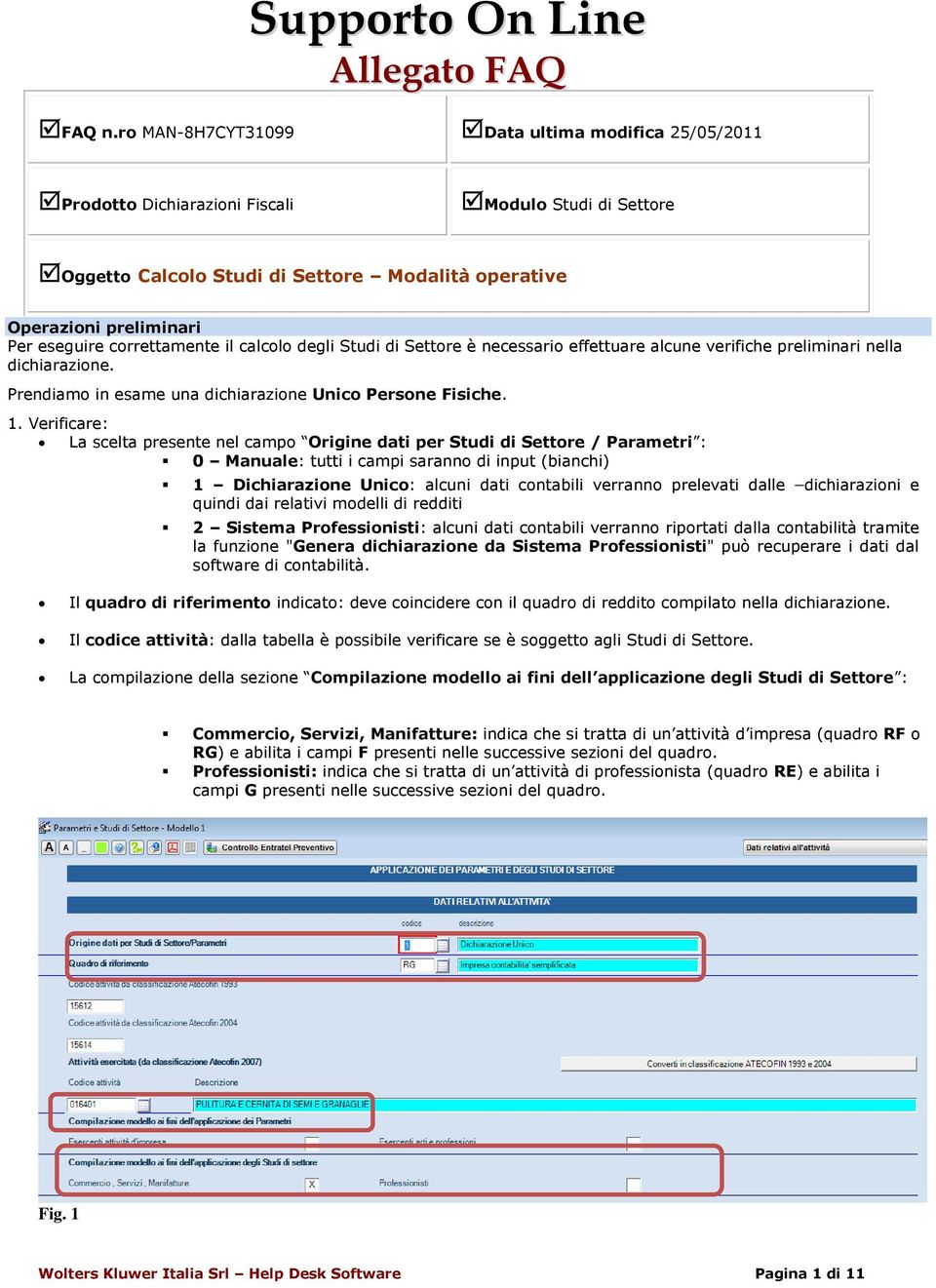 correttamente il calcolo degli Studi di Settore è necessario effettuare alcune verifiche preliminari nella dichiarazione. Prendiamo in esame una dichiarazione Unico Persone Fisiche. 1.