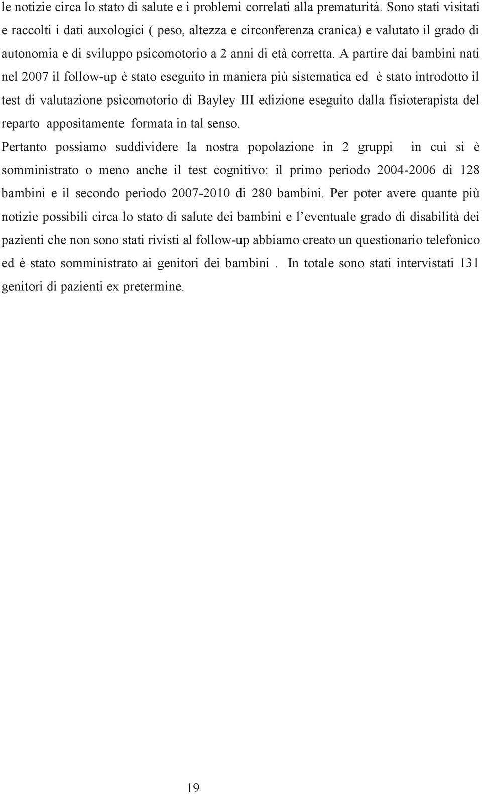 A partire dai bambini nati nel 2007 il follow-up è stato eseguito in maniera più sistematica ed è stato introdotto il test di valutazione psicomotorio di Bayley III edizione eseguito dalla