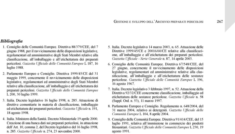 etichettatura dei preparati pericolosi. Gazzetta Ufficiale delle Comunità Europee L 187, 16 luglio 1988. 2. Parlamento Europeo e Consiglio.