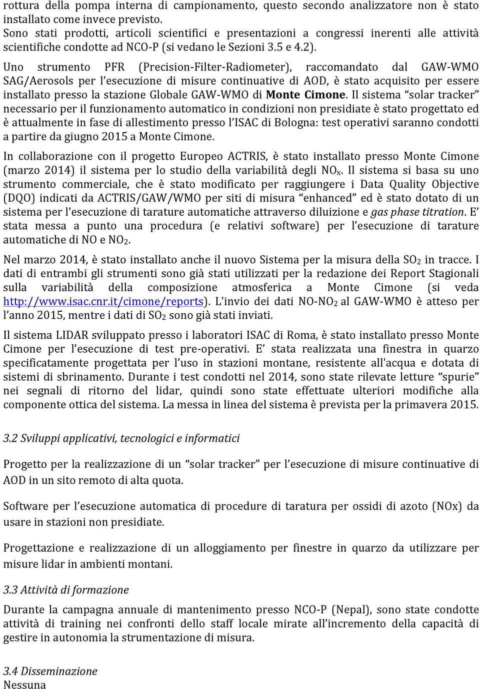 Uno strumento PFR (Precision- Filter- Radiometer), raccomandato dal GAW- WMO SAG/Aerosols per l esecuzione di misure continuative di AOD, è stato acquisito per essere installato presso la stazione