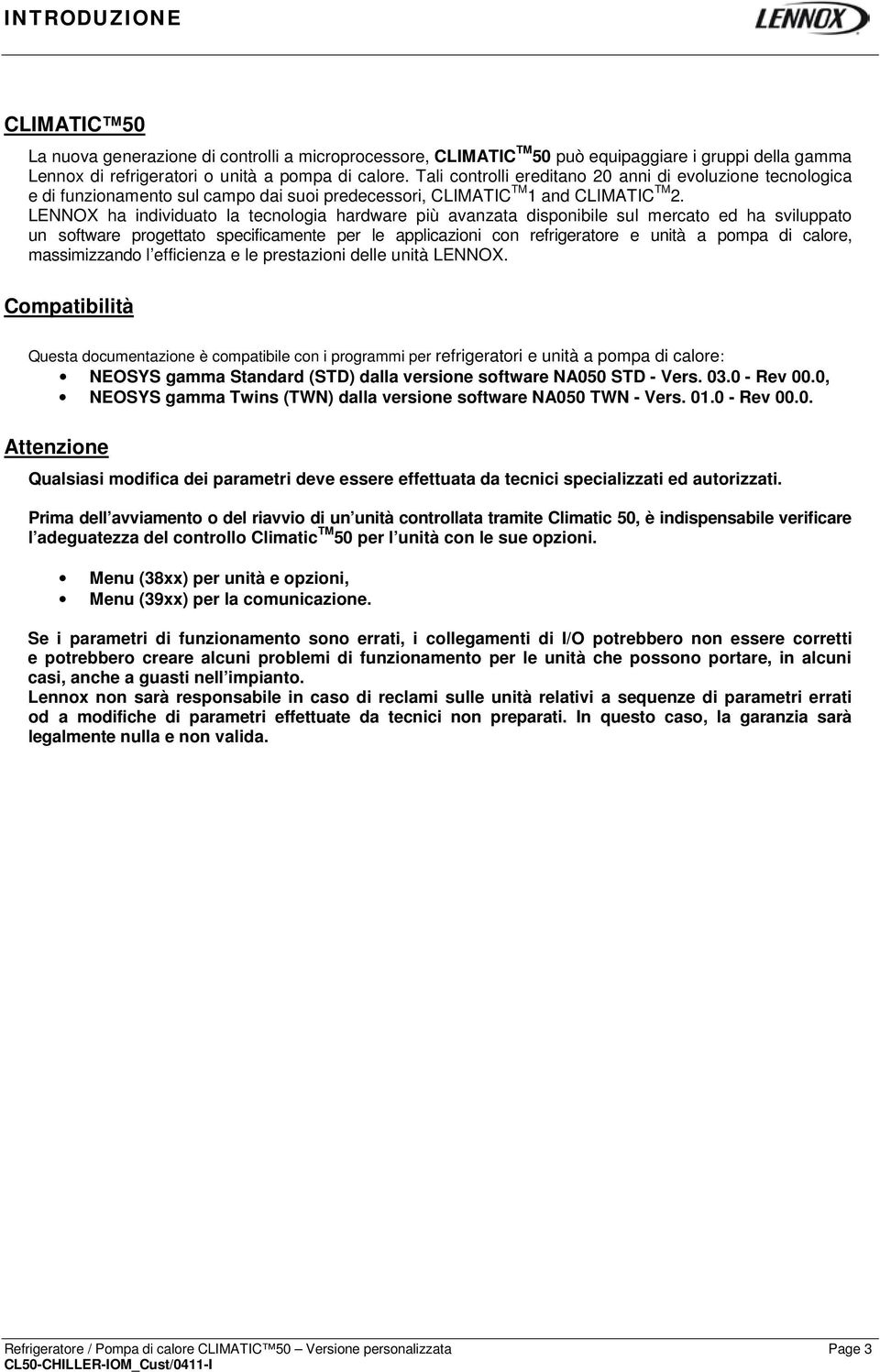 LENNOX ha individuato la tecnologia hardware più avanzata disponibile sul mercato ed ha sviluppato un software progettato specificamente per le applicazioni con refrigeratore e unità a pompa di