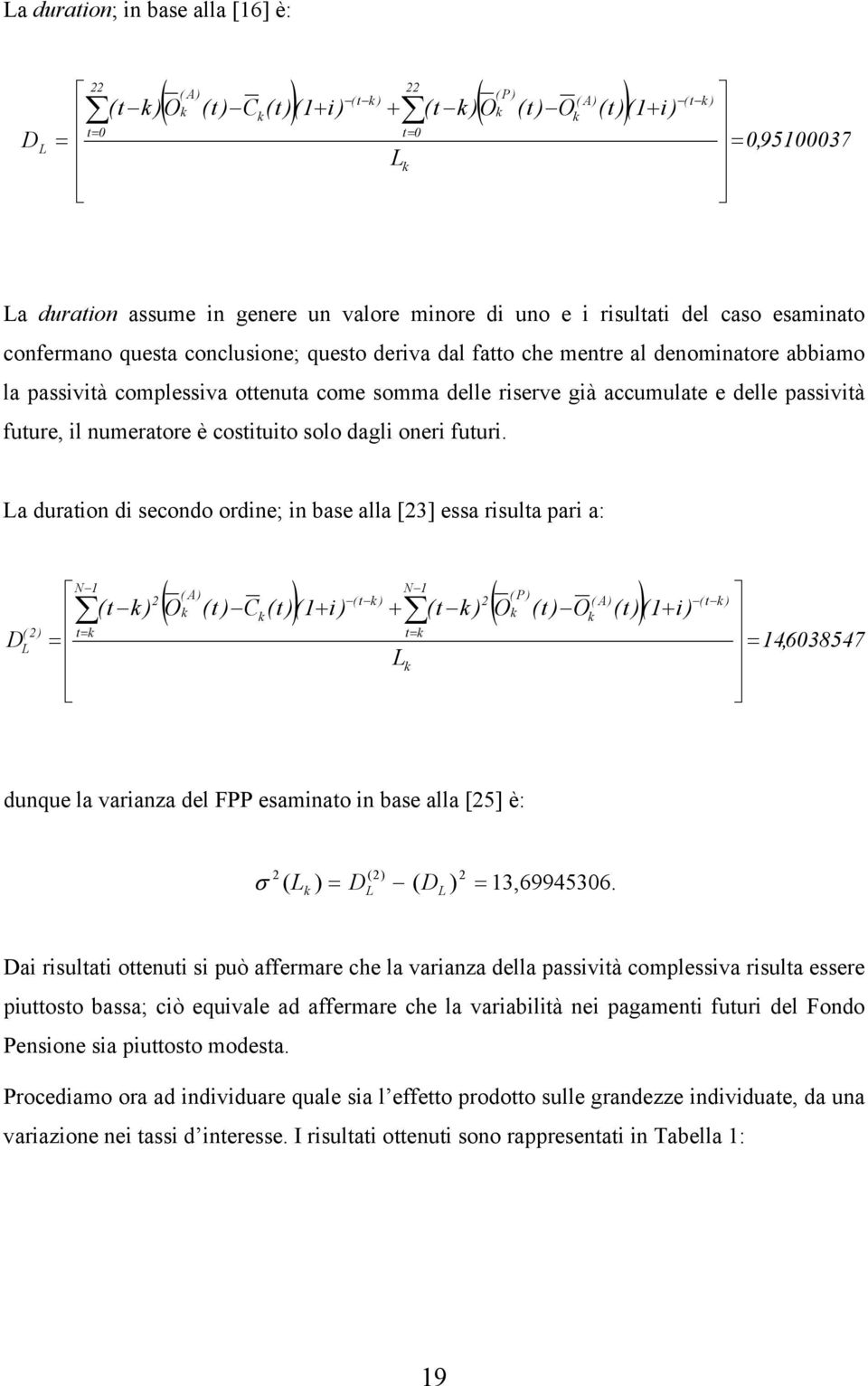 a duraon d secondo ordne; n base alla [3] essa rsula par a: D A P A C 4,638547 dunque la aranza del PP esanao n base alla [5] è: σ D D 3,6994536.