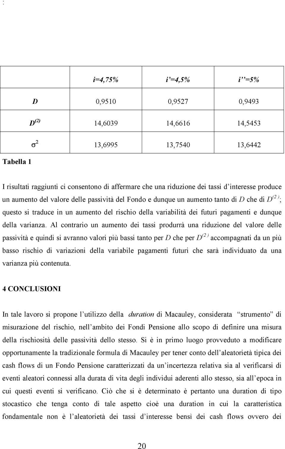 Al conraro un aueno de ass produrrà una rduzone del alore delle passà e qund s aranno alor pù bass ano per D che per D accopagna da un pù basso rscho d arazon della arable pagaen fuur che sarà ndduao