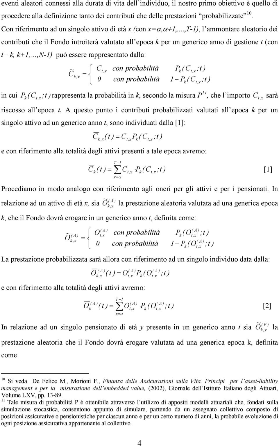 rappresena la probablà n, secondo la sura P, che l poro C, sarà rscosso all epoca.