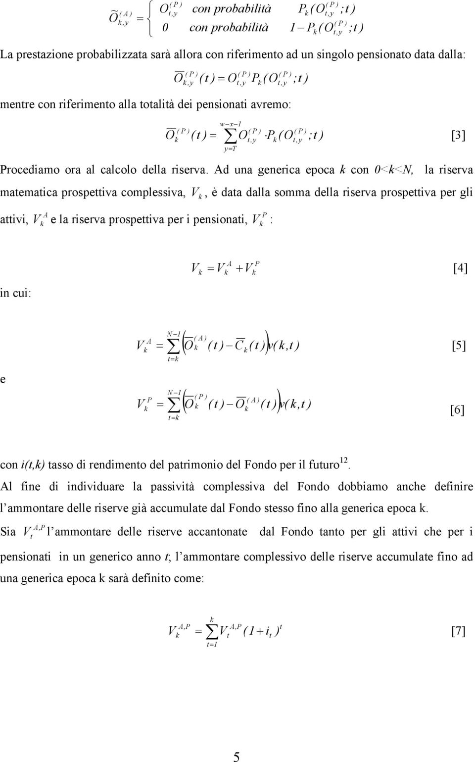 Ad una generca epoca con <<, la rsera aeaca prospea coplessa, V, è daa dalla soa della rsera prospea per gl a,,y A P V e la rsera prospea per pensona, V :,y n cu: V V V [4] A P e A C A, V [5] V P A