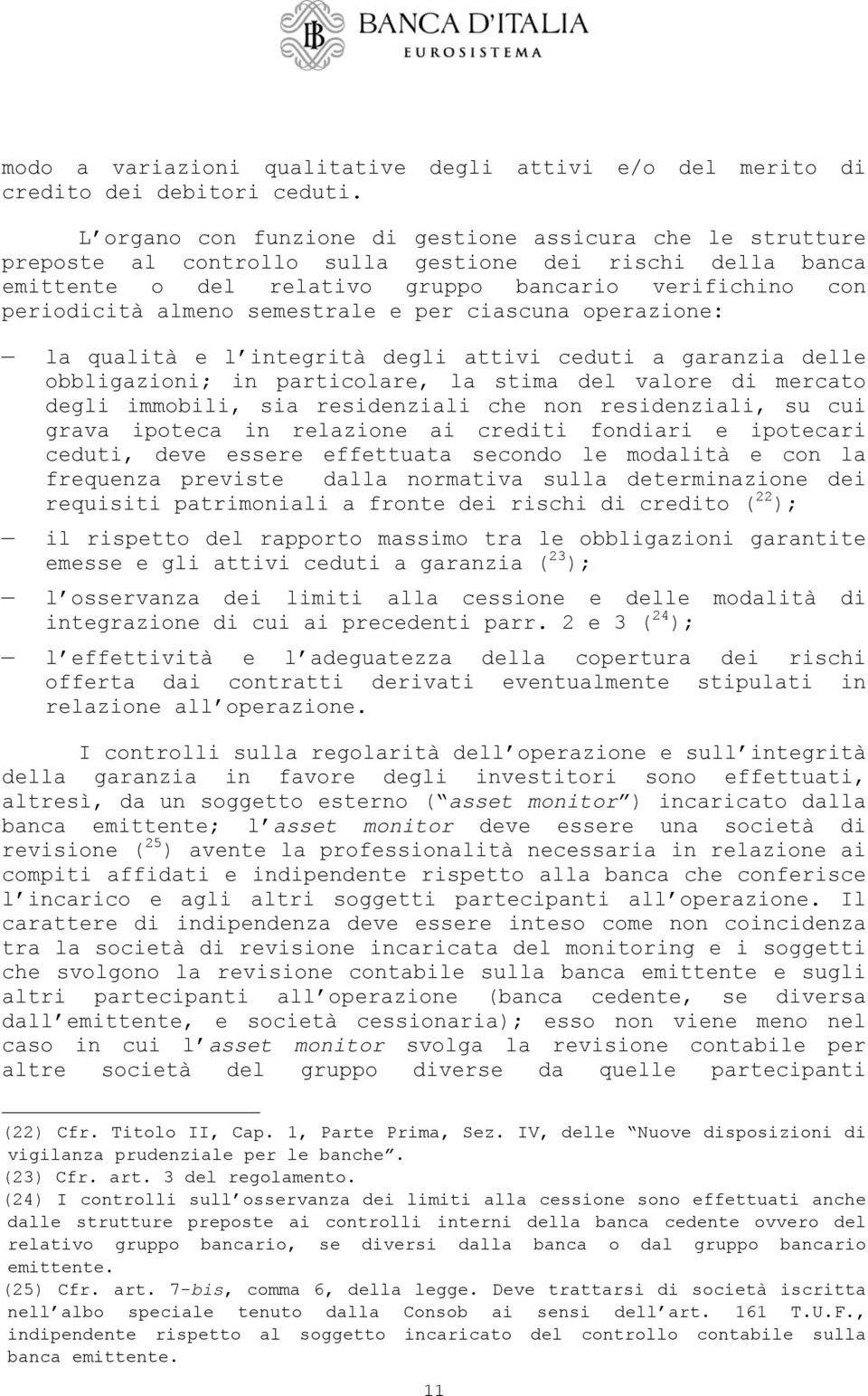 semestrale e per ciascuna operazione: la qualità e l integrità degli attivi ceduti a garanzia delle obbligazioni; in particolare, la stima del valore di mercato degli immobili, sia residenziali che