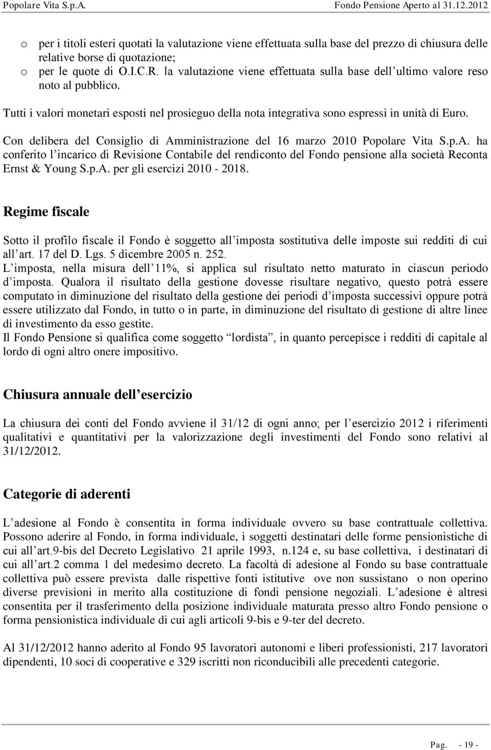 Con delibera del Consiglio di Amministrazione del 16 marzo 2010 Popolare Vita S.p.A. ha conferito l incarico di Revisione Contabile del rendiconto del Fondo pensione alla società Reconta Ernst & Young S.