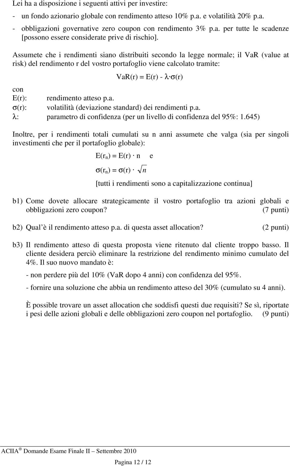 rendimento atteso p.a. σ(r): volatilità (deviazione standard) dei rendimenti p.a. λ: parametro di confidenza (per un livello di confidenza del 95%: 1.