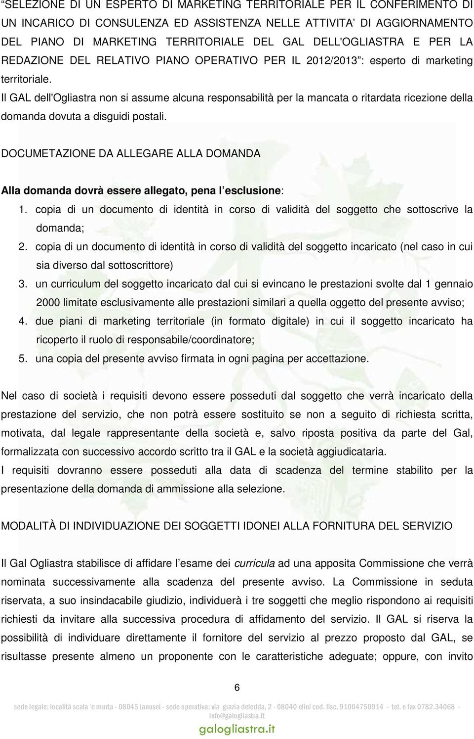 Il GAL dell'ogliastra non si assume alcuna responsabilità per la mancata o ritardata ricezione della domanda dovuta a disguidi postali.