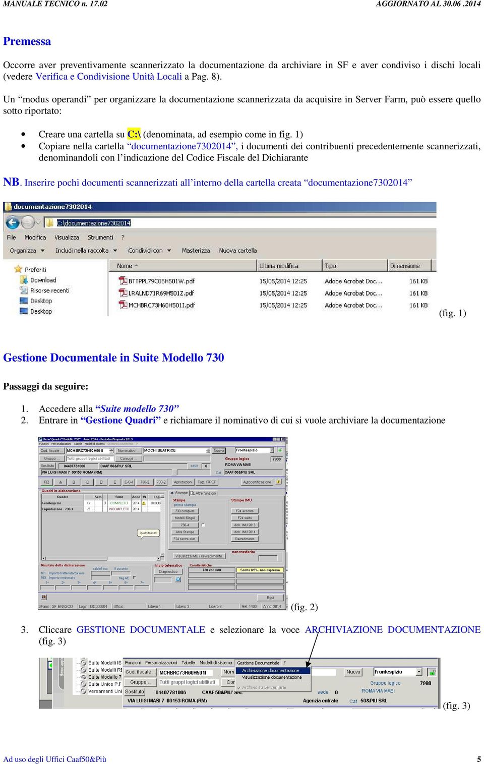 1) Copiare nella cartella documentazione7302014, i documenti dei contribuenti precedentemente scannerizzati, denominandoli con l indicazione del Codice Fiscale del Dichiarante NB.