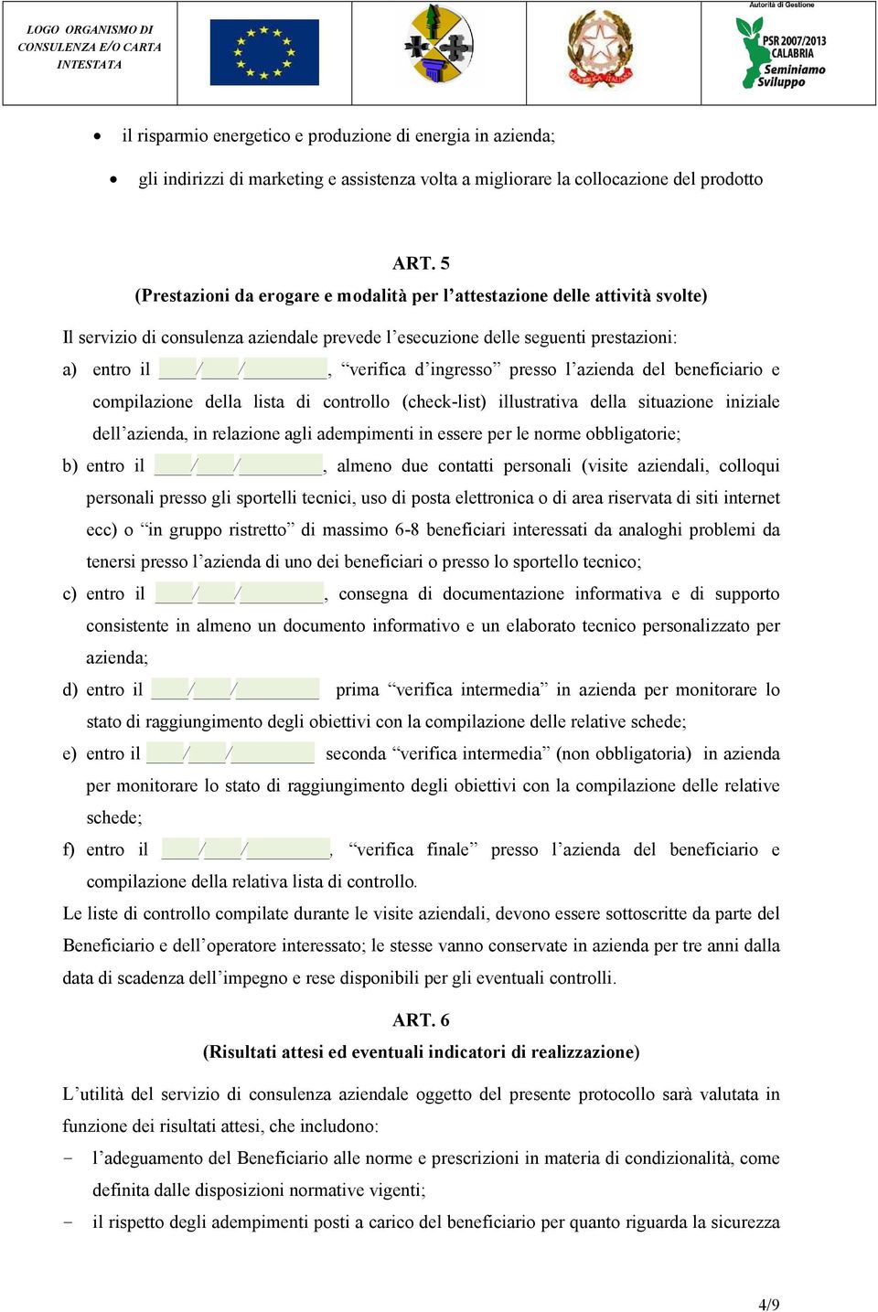 ingresso presso l azienda del beneficiario e compilazione della lista di controllo (check-list) illustrativa della situazione iniziale dell azienda, in relazione agli adempimenti in essere per le