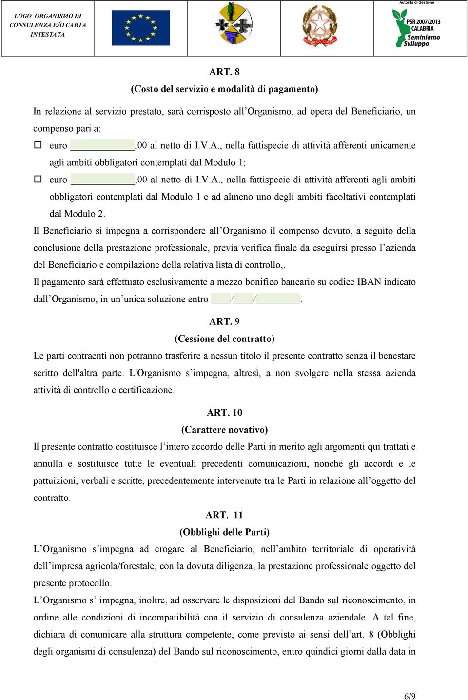 Il Beneficiario si impegna a corrispondere all Organismo il compenso dovuto, a seguito della conclusione della prestazione professionale, previa verifica finale da eseguirsi presso l azienda del