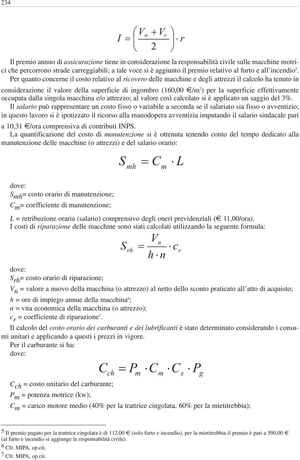 Per quanto concerne il costo relativo al ricovero delle macchine e degli attrezzi il calcolo ha tenuto in considerazione il valore della superficie di ingombro (160,00 /m 2 ) per la superficie