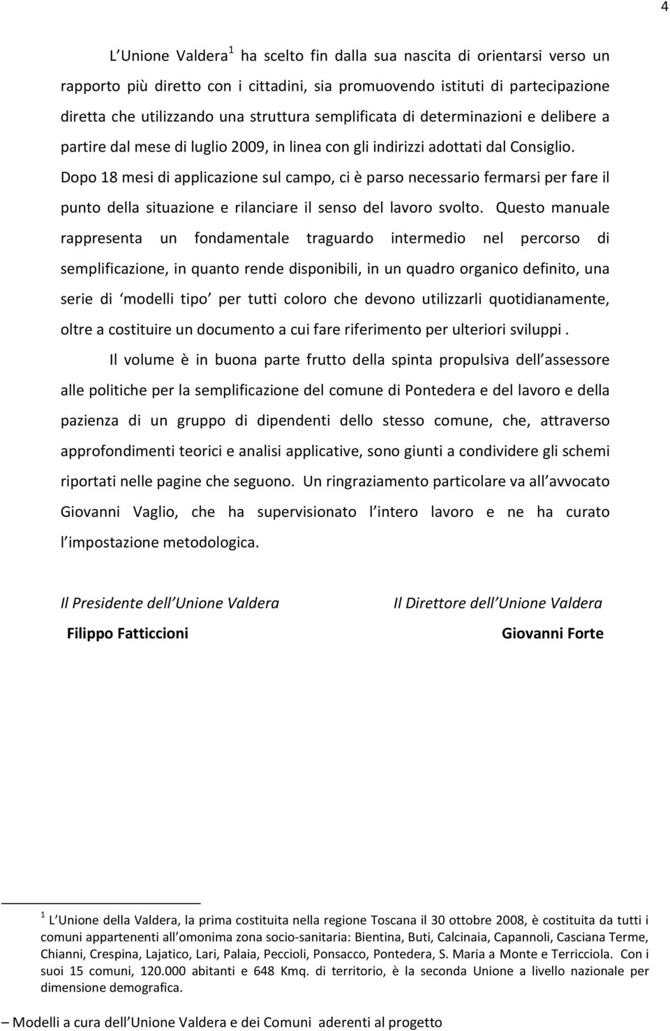 Dopo 18 mesi di applicazione sul campo, ci è parso necessario fermarsi per fare il punto della situazione e rilanciare il senso del lavoro svolto.