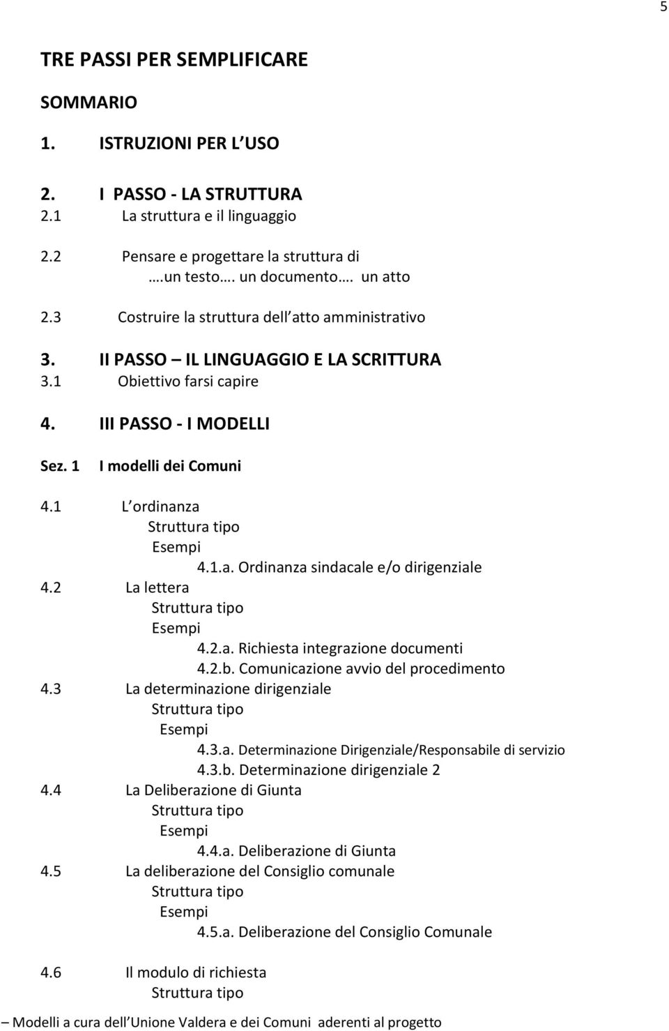 1 L ordinanza Struttura tipo Esempi 4.1.a. Ordinanza sindacale e/o dirigenziale 4.2 La lettera Struttura tipo Esempi 4.2.a. Richiesta integrazione documenti 4.2.b.