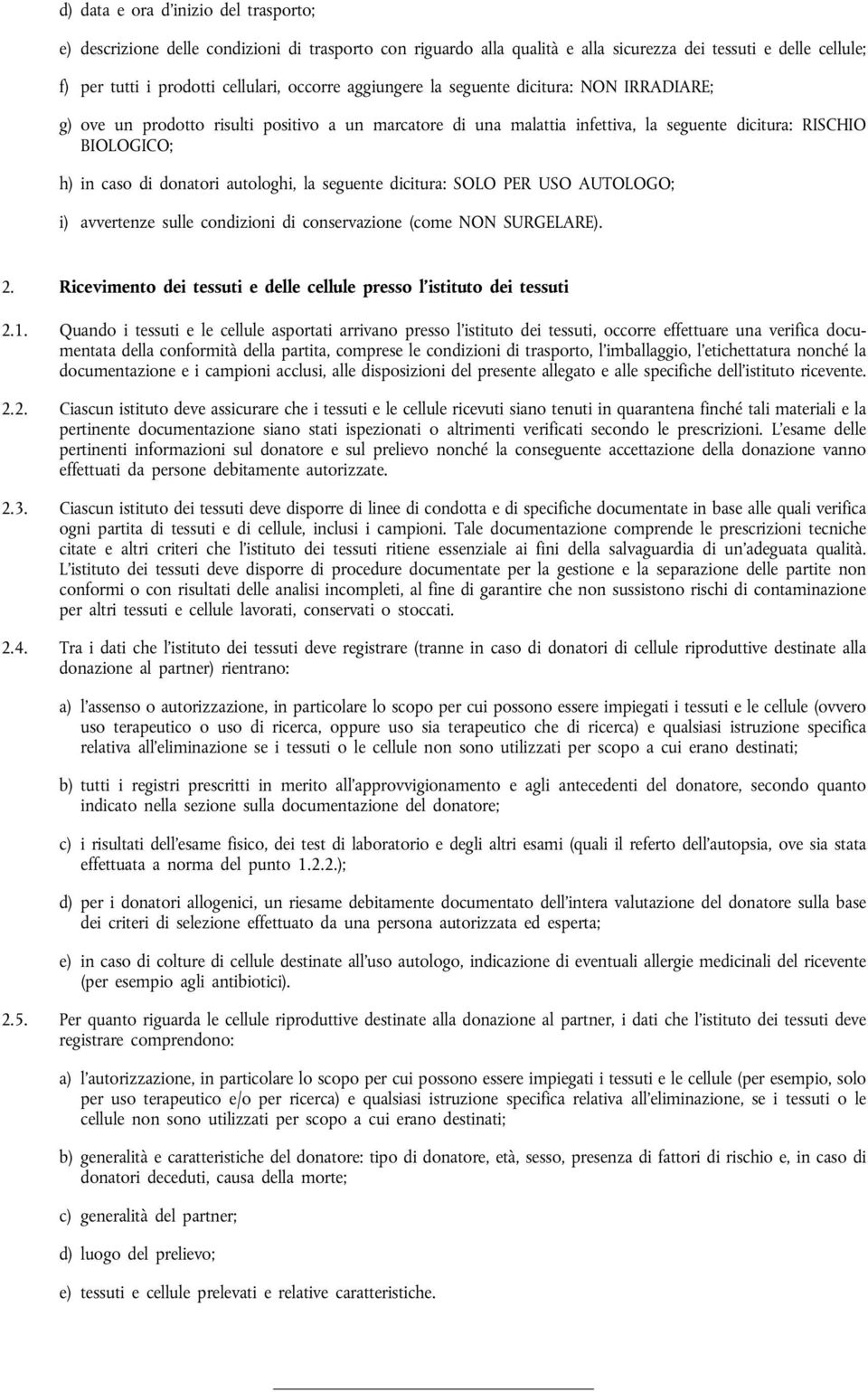 autologhi, la seguente dicitura: SOLO PER USO AUTOLOGO; i) avvertenze sulle condizioni di conservazione (come NON SURGELARE). 2.