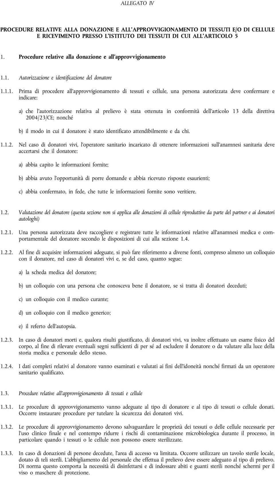 1. Autorizzazione e identificazione del donatore 1.1.1. Prima di procedere all approvvigionamento di tessuti e cellule, una persona autorizzata deve confermare e indicare: a) che l autorizzazione