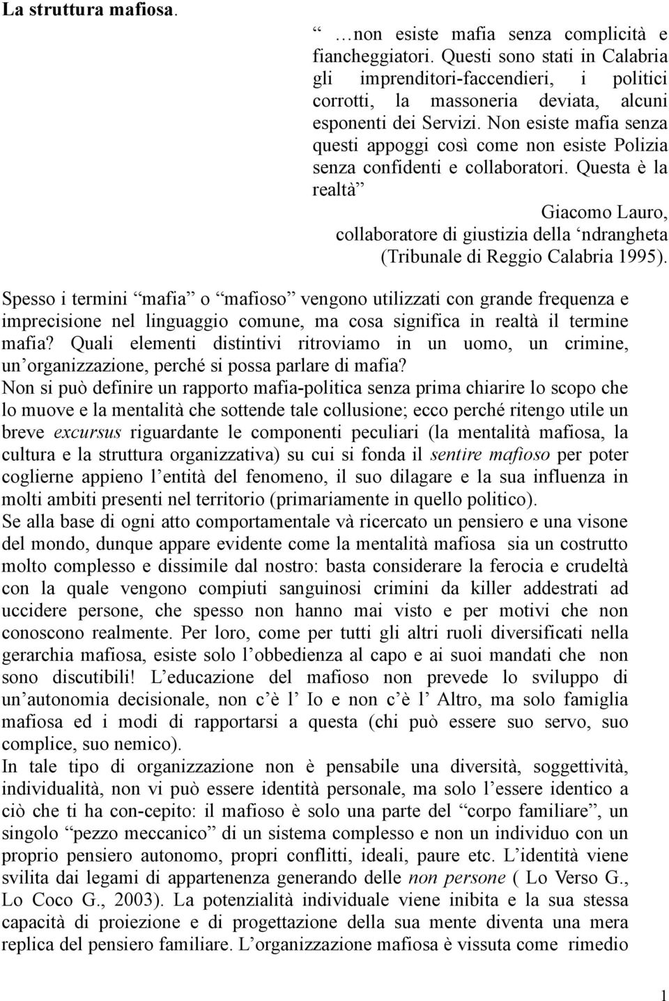 Non esiste mafia senza questi appoggi così come non esiste Polizia senza confidenti e collaboratori.