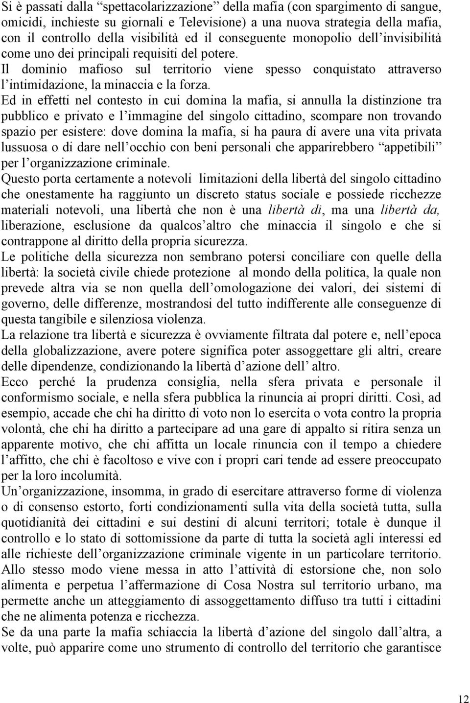 Ed in effetti nel contesto in cui domina la mafia, si annulla la distinzione tra pubblico e privato e l immagine del singolo cittadino, scompare non trovando spazio per esistere: dove domina la