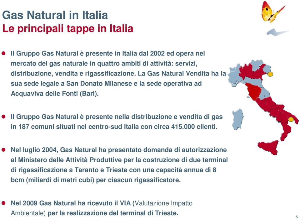 Il Gruppo Gas Natural è presente nella distribuzione e vendita di gas in 187 comuni situati nel centro-sud Italia con circa 415.000 clienti.