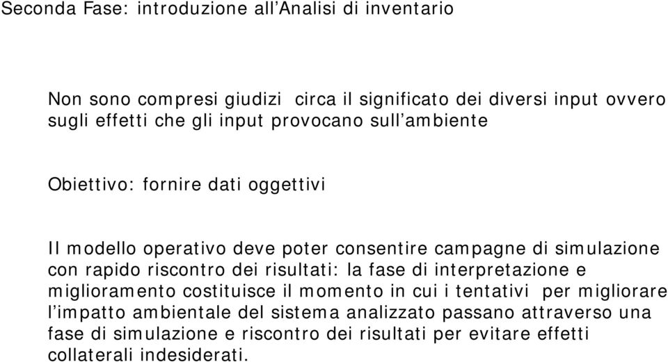 rapido riscontro dei risultati: la fase di interpretazione e miglioramento costituisce il momento in cui i tentativi per migliorare l impatto