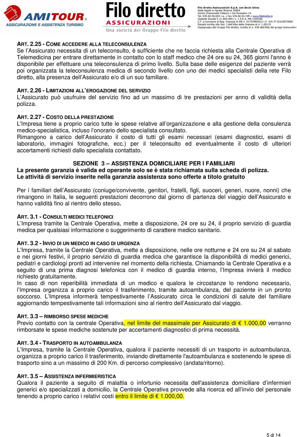 con lo staff medico che 24 ore su 24, 365 giorni l'anno è disponibile per effettuare una teleconsulenza di primo livello.