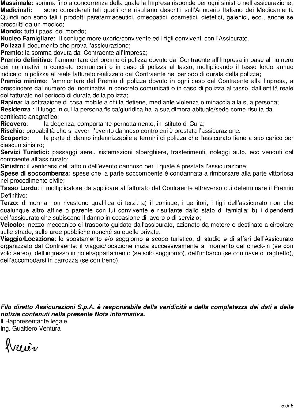 , anche se prescritti da un medico; Mondo; tutti i paesi del mondo; Nucleo Famigliare: Il coniuge more uxorio/convivente ed i figli conviventi con l'assicurato.