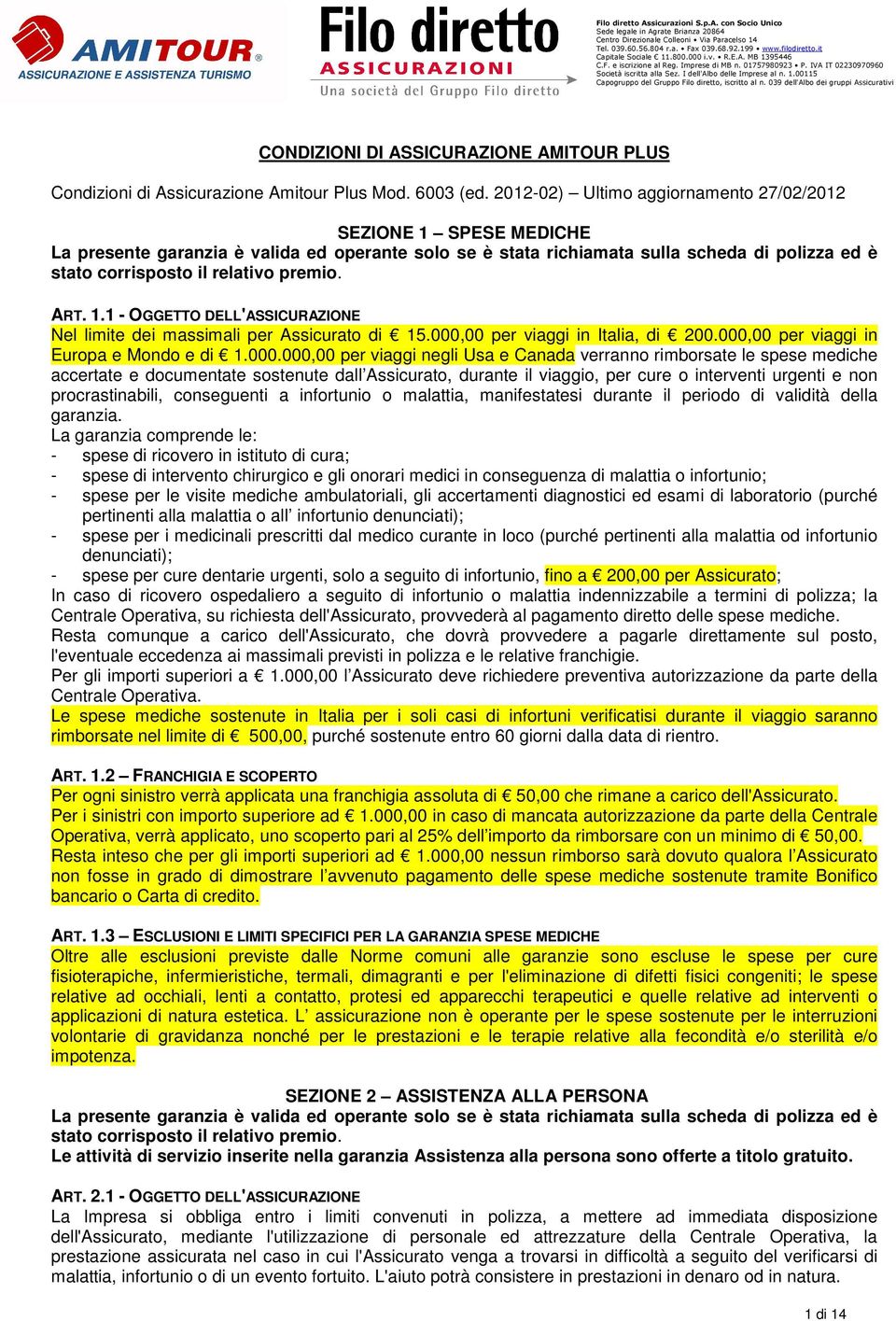 2012-02) Ultimo aggiornamento 27/02/2012 SEZIONE 1 SPESE MEDICHE La presente garanzia è valida ed operante solo se è stata richiamata sulla scheda di polizza ed è stato corrisposto il relativo premio.