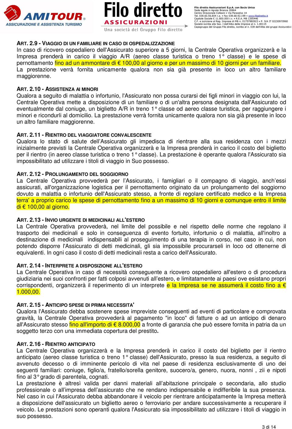 viaggio A/R (aereo classe turistica o treno 1 classe) e le spese di pernottamento fino ad un ammontare di 100,00 al giorno e per un massimo di 10 giorni per un familiare.