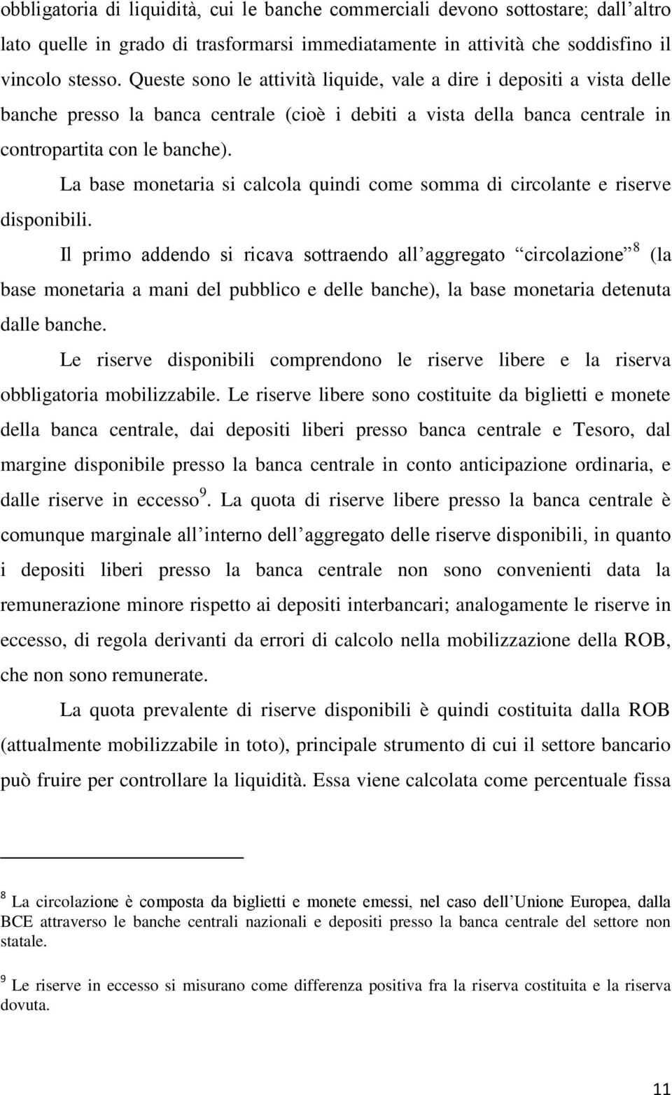 La base monetaria si calcola quindi come somma di circolante e riserve disponibili.