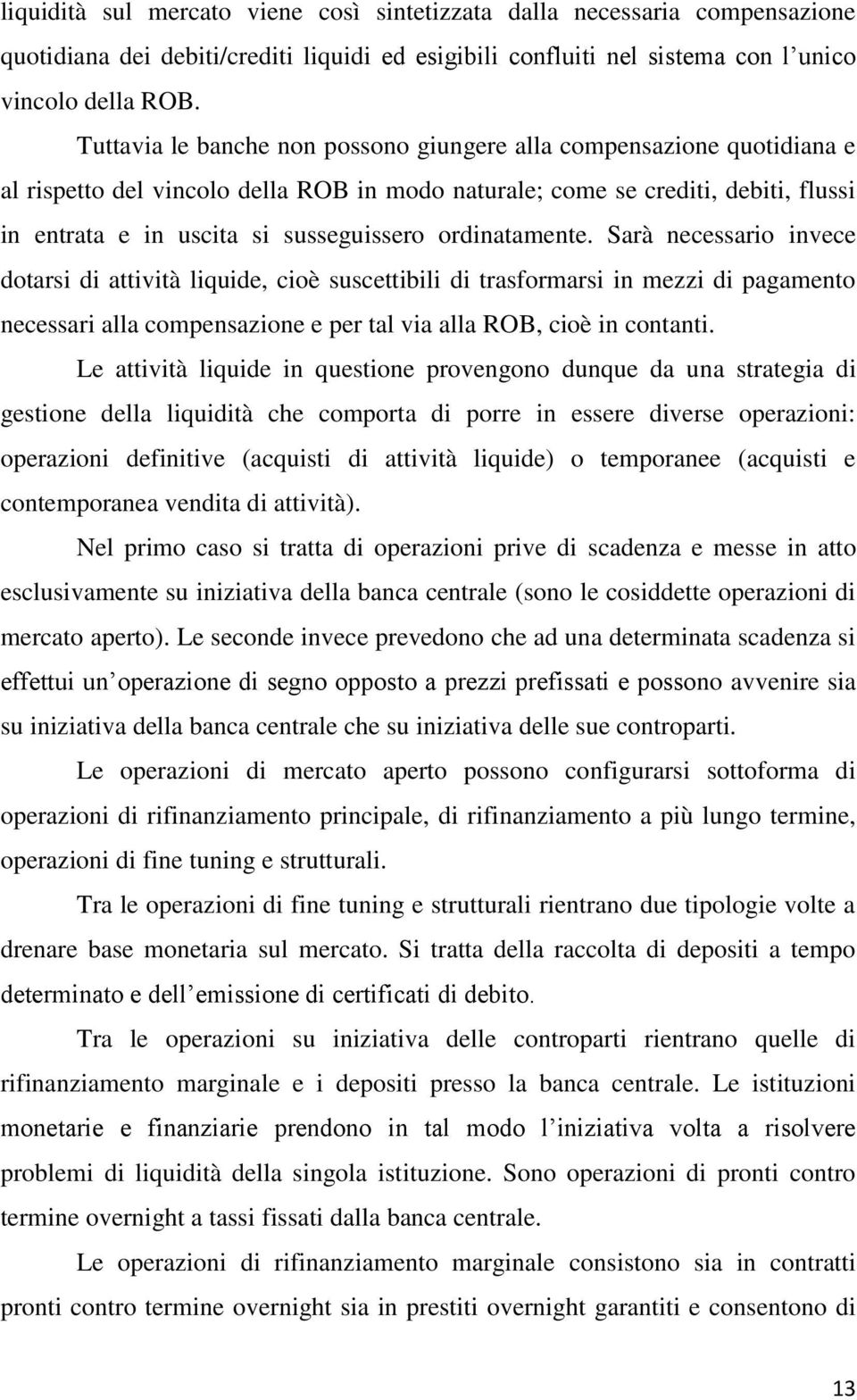 ordinatamente. Sarà necessario invece dotarsi di attività liquide, cioè suscettibili di trasformarsi in mezzi di pagamento necessari alla compensazione e per tal via alla ROB, cioè in contanti.