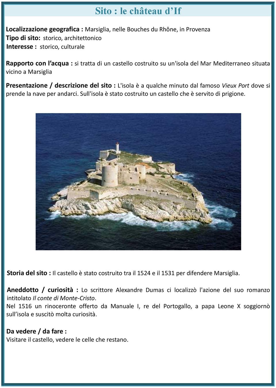 andarci. Sull'isola è stato costruito un castello che è servito di prigione. Storia del sito : Il castello è stato costruito tra il 1524 e il 1531 per difendere Marsiglia.