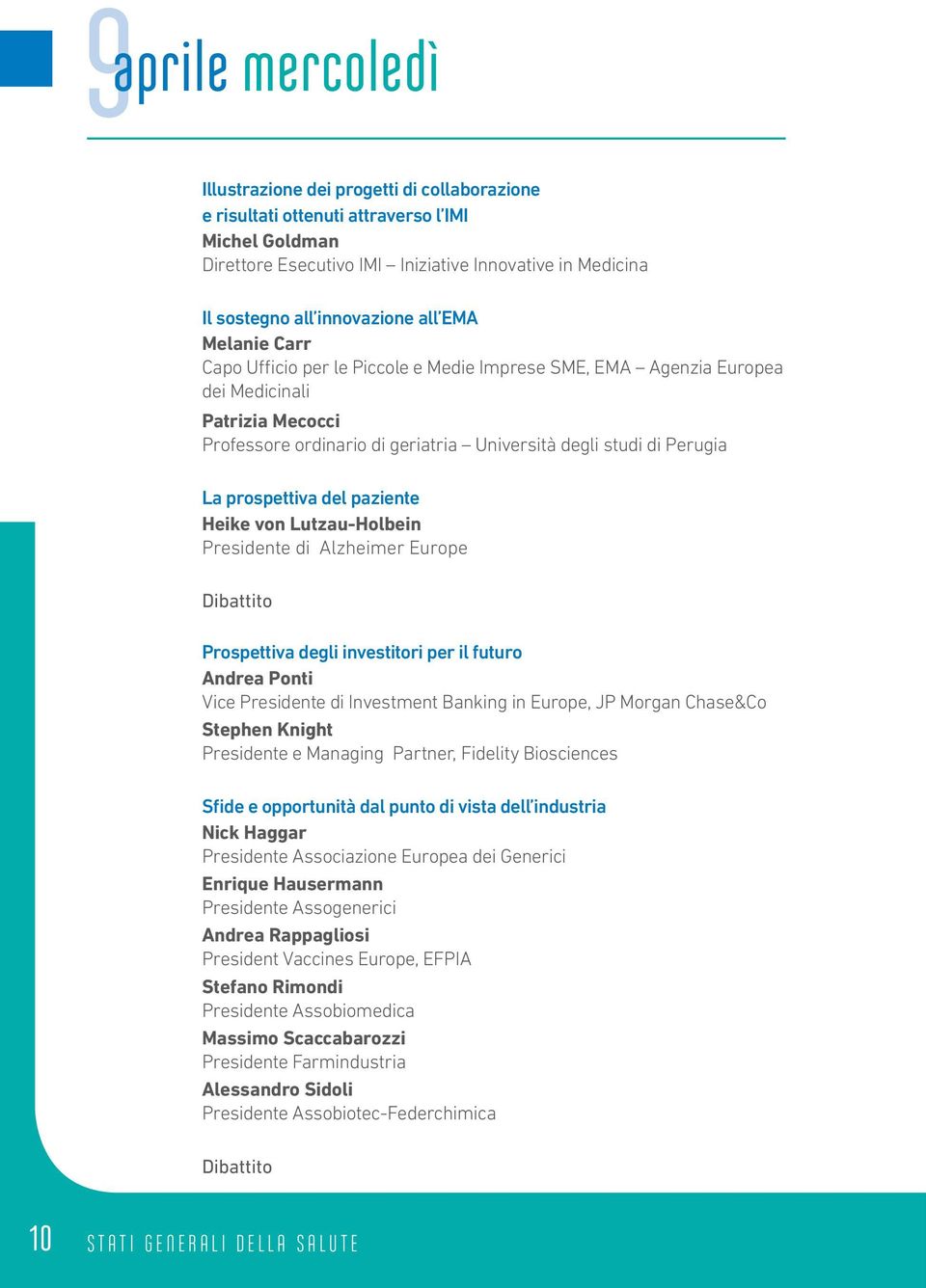 Perugia La prospettiva del paziente Heike von Lutzau-Holbein Presidente di Alzheimer Europe dibattito Prospettiva degli investitori per il futuro Andrea Ponti Vice Presidente di Investment Banking in