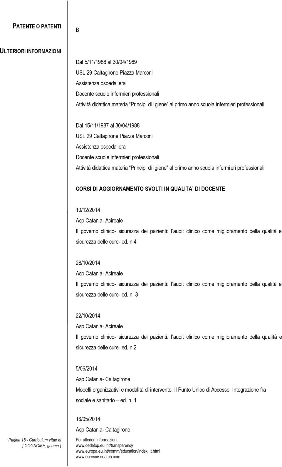 didattica materia Principi di Igiene al primo anno scuola infermieri professionali CORSI DI AGGIORNAMENTO SVOLTI IN QUALITA DI DOCENTE 10/12/2014 Asp Catania- Acireale Il governo clinico- sicurezza