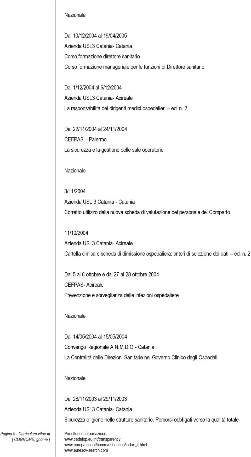 2 Dal 22/11/2004 al 24/11/2004 CEFPAS Palermo La sicurezza e la gestione delle sale operatorie 3/11/2004 Azienda USL 3 Catania - Catania Corretto utilizzo della nuova scheda di valutazione del