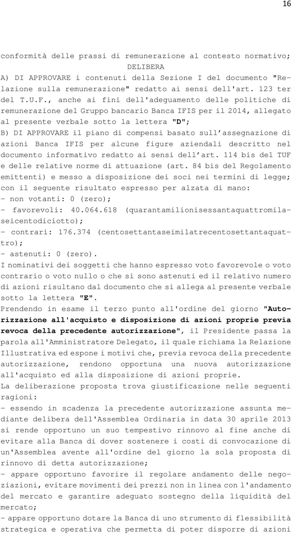 , anche ai fini dell'adeguamento delle politiche di remunerazione del Gruppo bancario Banca IFIS per il 2014, allegato al presente verbale sotto la lettera "D"; B) DI APPROVARE il piano di compensi