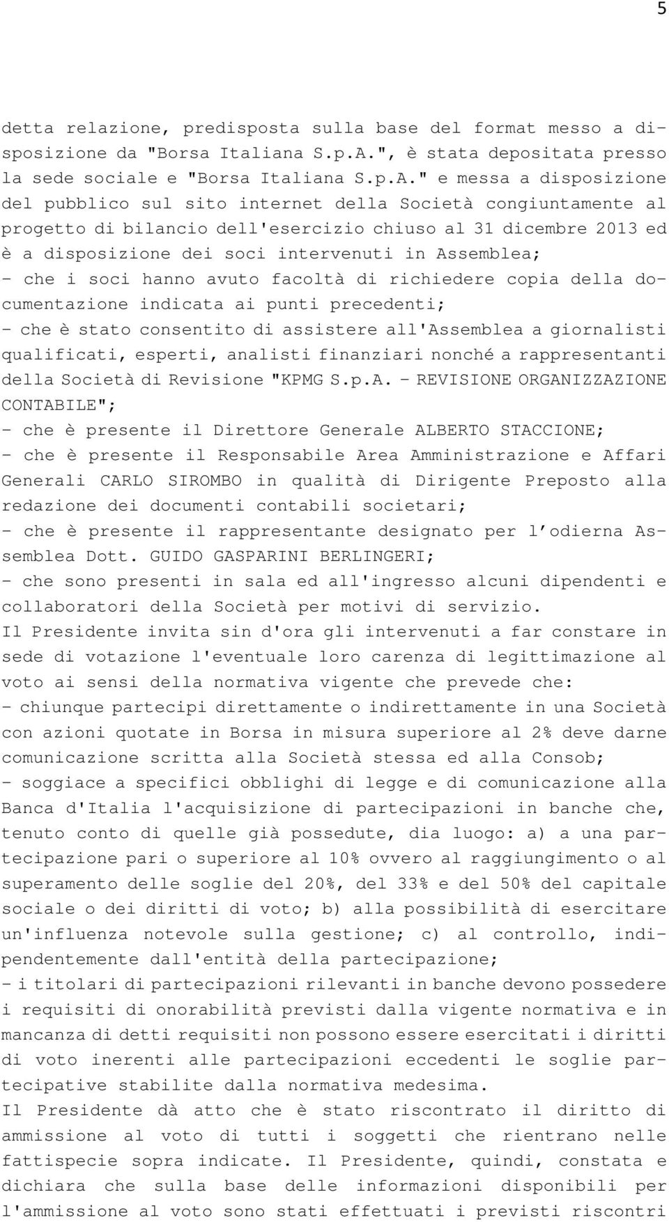 " e messa a disposizione del pubblico sul sito internet della Società congiuntamente al progetto di bilancio dell'esercizio chiuso al 31 dicembre 2013 ed è a disposizione dei soci intervenuti in