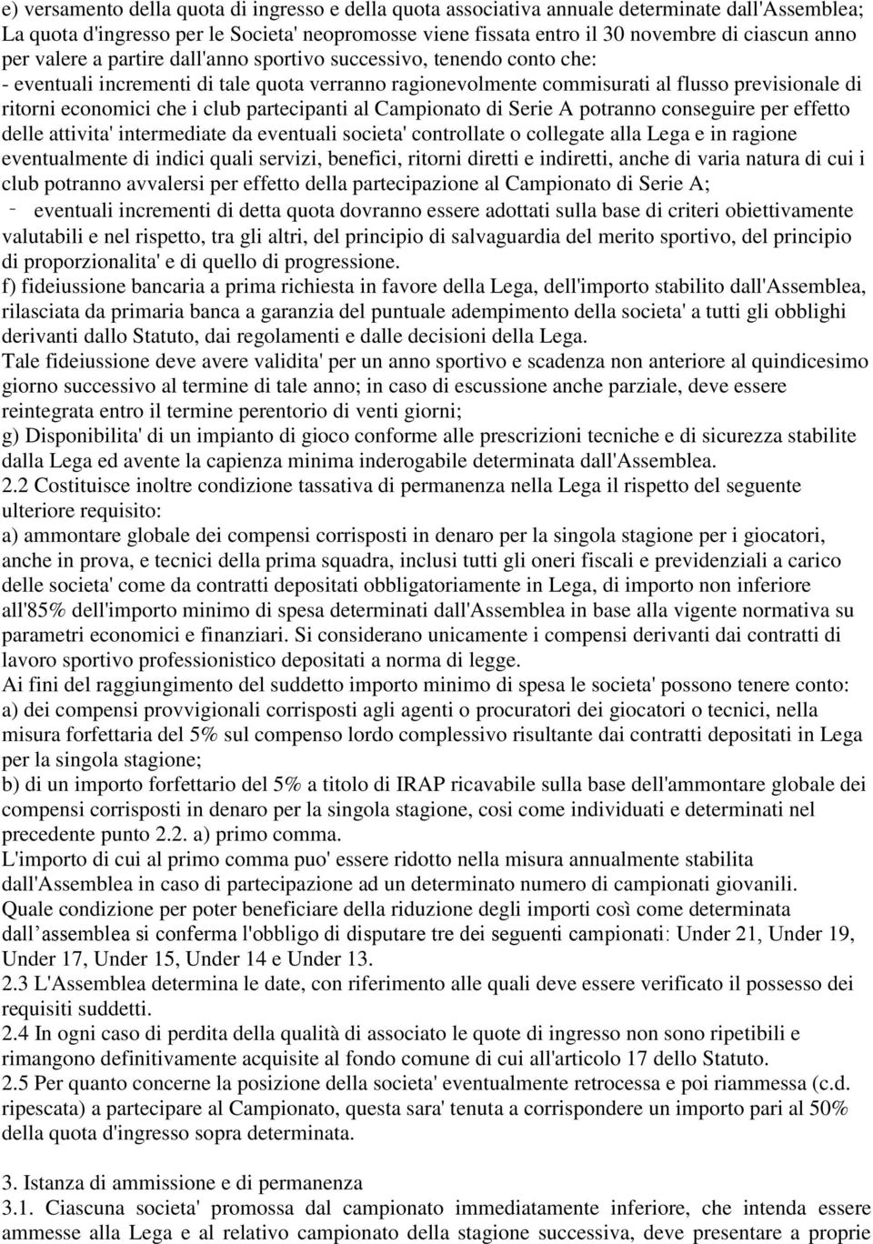 partecipanti al Campionato di Serie A potranno conseguire per effetto delle attivita' intermediate da eventuali societa' controllate o collegate alla Lega e in ragione eventualmente di indici quali