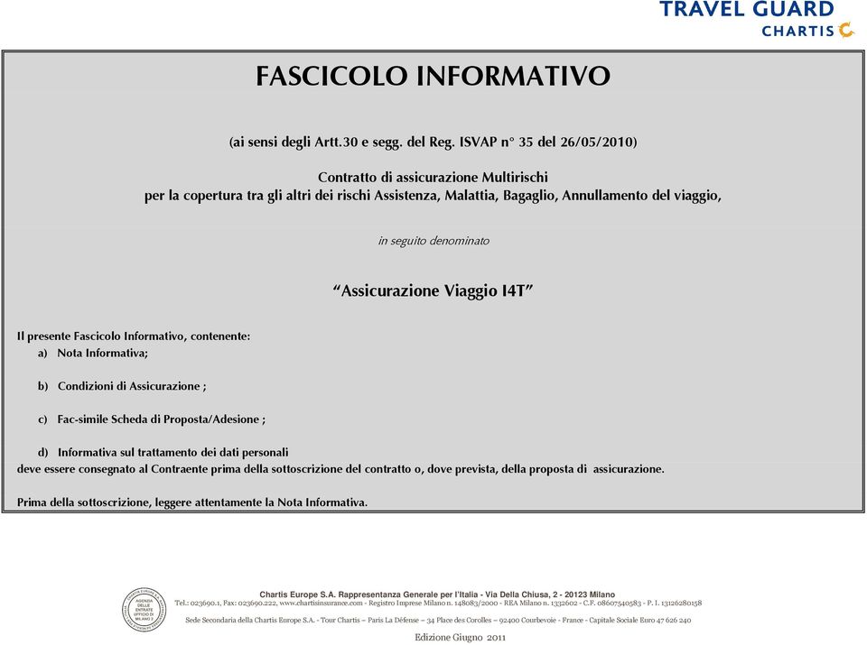 seguito denominato Assicurazione Viaggio I4T Il presente Fascicolo Informativo, contenente: a) Nota Informativa; b) Condizioni di Assicurazione ; c) Fac-simile Scheda di