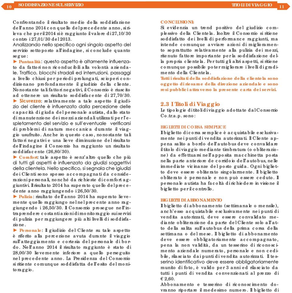 Analizzando nello specifico ogni singolo aspetto del servizio sottoposto all indagine, si conclude quanto segue: Puntualità: questo aspetto è altamente influenzato da fattori non riconducibili alla