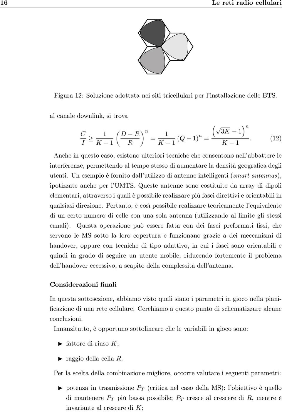 Un esempio è fornito dall utilizzo di antenne intelligenti (smart antennas), ipotizzate anche per l UMTS.