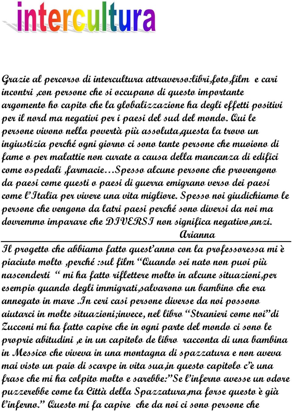 Qui le persone vivono nella povertà più assoluta,questa la trovo un ingiustizia perché ogni giorno ci sono tante persone che muoiono di fame o per malattie non curate a causa della mancanza di